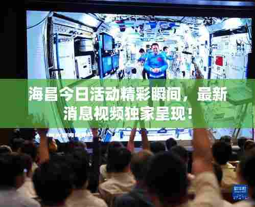 海昌今日活动精彩瞬间,最新消息视频独家呈现!
