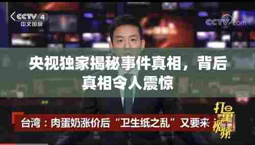 央视独家揭秘事件真相,背后真相令人震惊