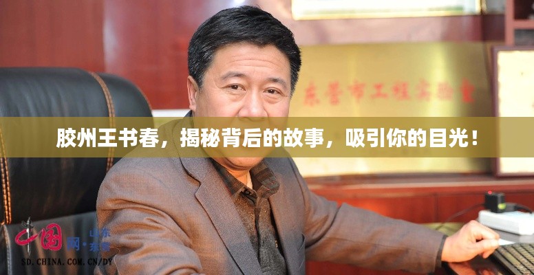 胶州王书春,揭秘背后的故事,吸引你的目光!
