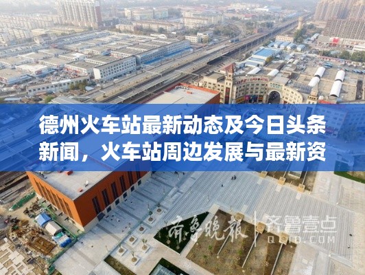 德州火车站最新动态及今日头条新闻,火车站周边发展与最新资讯速递