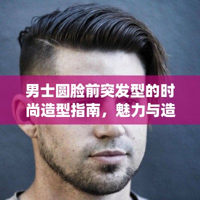 男士圆脸前突发型的时尚造型指南，魅力与造型全解析
