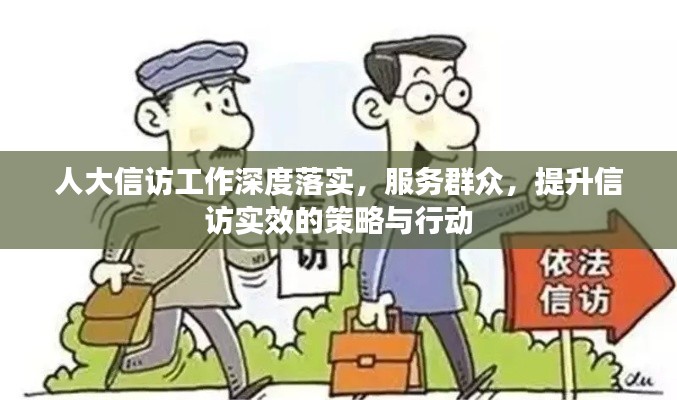 人大信访工作深度落实，服务群众，提升信访实效的策略与行动