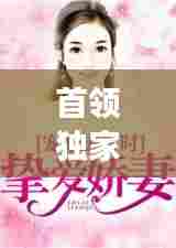 首领独家挚爱,质妻的私密故事