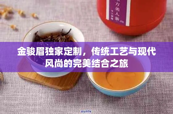 金骏眉独家定制,传统工艺与现代风尚的完美结合之旅