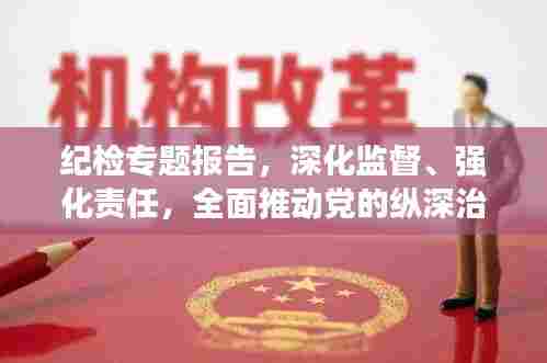 纪检专题报告，深化监督、强化责任，全面推动党的纵深治理之路