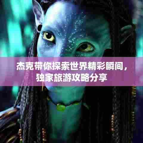 杰克带你探索世界精彩瞬间，独家旅游攻略分享