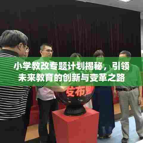 小学教改专题计划揭秘,引领未来教育的创新与变革之路