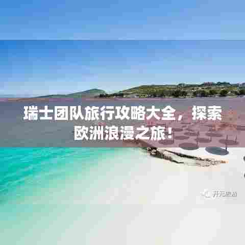 瑞士团队旅行攻略大全，探索欧洲浪漫之旅！