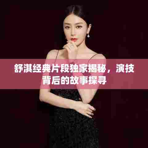 舒淇经典片段独家揭秘,演技背后的故事探寻