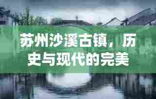 苏州沙溪古镇,历史与现代的完美交融之处