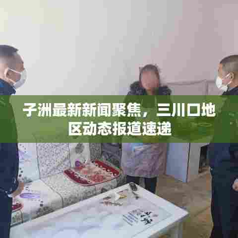 子洲最新新闻聚焦，三川口地区动态报道速递