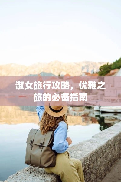 淑女旅行攻略，优雅之旅的必备指南