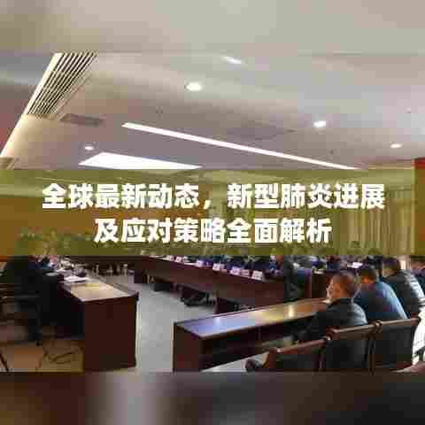 全球最新动态，新型肺炎进展及应对策略全面解析