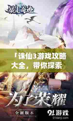 「诛仙3游戏攻略大全，带你探索奇幻世界新篇章！」