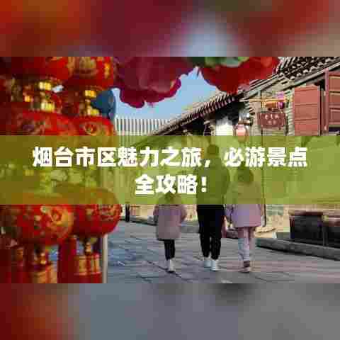 烟台市区魅力之旅，必游景点全攻略！