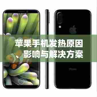 苹果手机发热原因、影响与解决方案，全面解析应对突发发热问题！