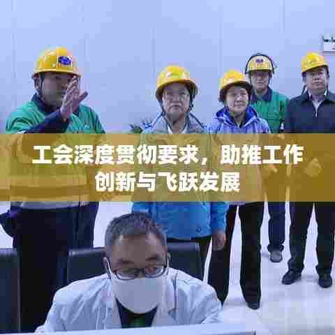 工会深度贯彻要求，助推工作创新与飞跃发展