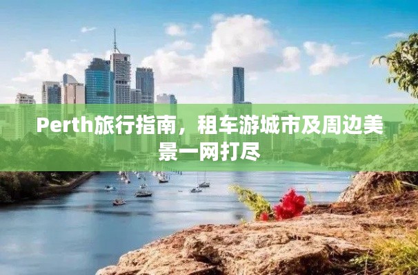 Perth旅行指南,租车游城市及周边美景一网打尽