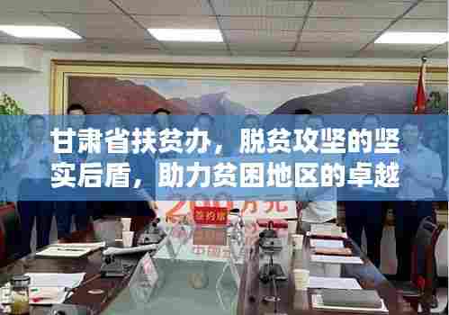 甘肃省扶贫办，脱贫攻坚的坚实后盾，助力贫困地区的卓越力量