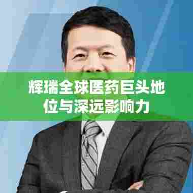 辉瑞全球医药巨头地位与深远影响力