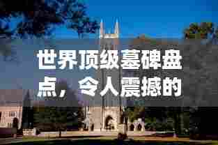 世界顶级墓碑盘点，令人震撼的纪念地标排名