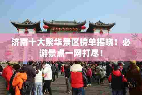 济南十大繁华景区榜单揭晓!必游景点一网打尽!