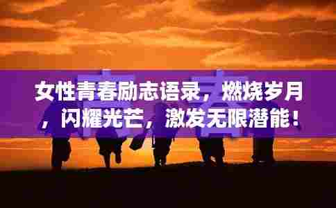 女性青春励志语录，燃烧岁月，闪耀光芒，激发无限潜能！