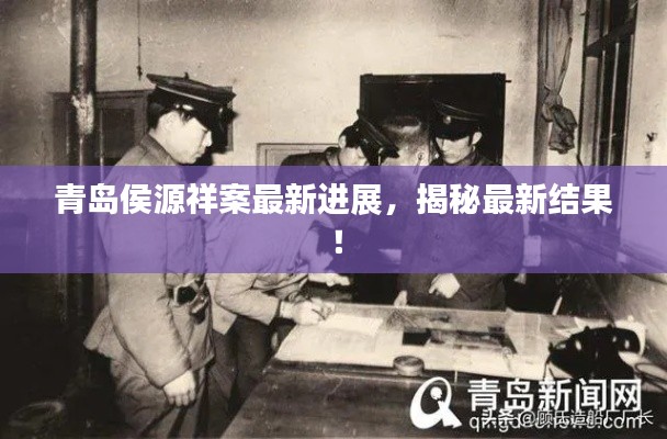 青岛侯源祥案最新进展,揭秘最新结果!