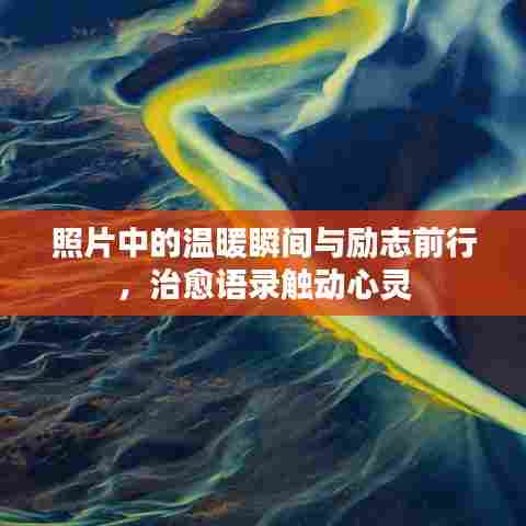 照片中的温暖瞬间与励志前行，治愈语录触动心灵