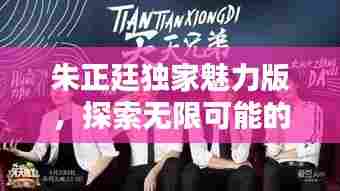 朱正廷独家魅力版,探索无限可能的独特风采