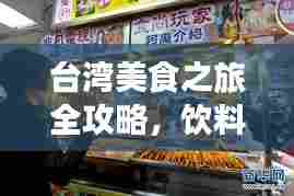 台湾美食之旅全攻略，饮料篇，探索宝藏味蕾！