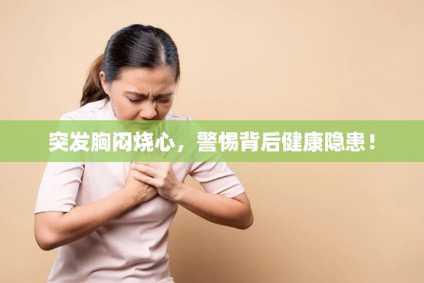 突发胸闷烧心,警惕背后健康隐患!