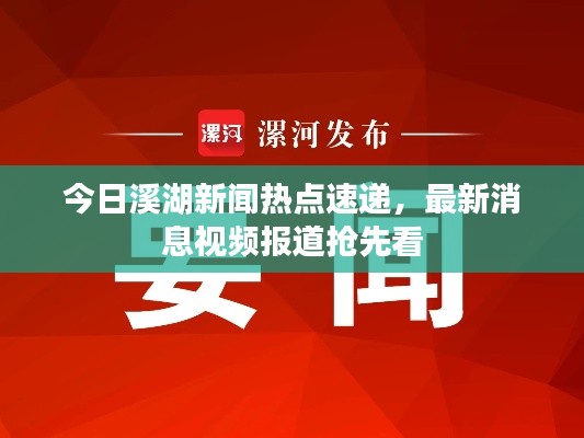今日溪湖新闻热点速递，最新消息视频报道抢先看