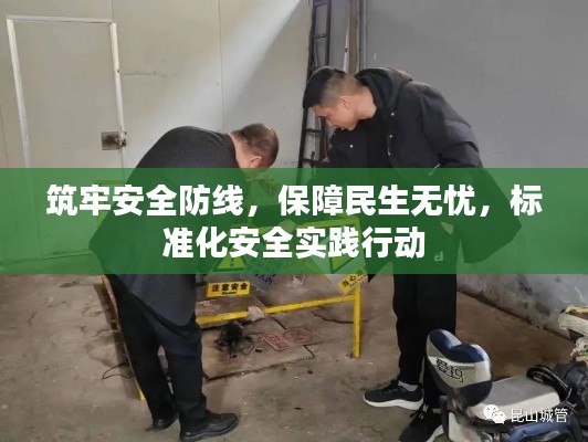 筑牢安全防线，保障民生无忧，标准化安全实践行动