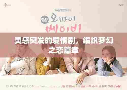 灵感突发的爱情剧，编织梦幻之恋篇章