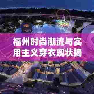福州时尚潮流与实用主义穿衣现状揭秘
