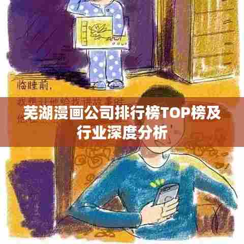 芜湖漫画公司排行榜TOP榜及行业深度分析