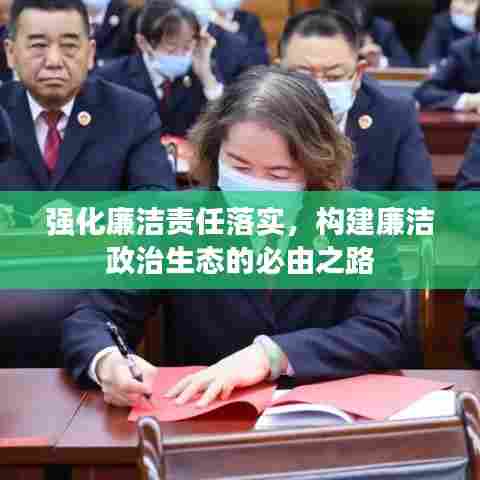 强化廉洁责任落实,构建廉洁政治生态的必由之路